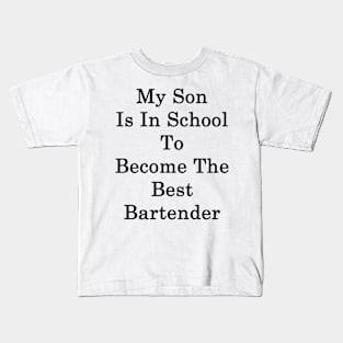 My Son Is In School To Become The Best Bartender Kids T-Shirt